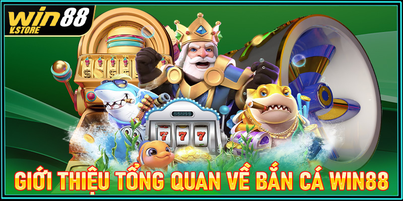 Giới thiệu tổng quan chung về sảnh game bắn cá win88