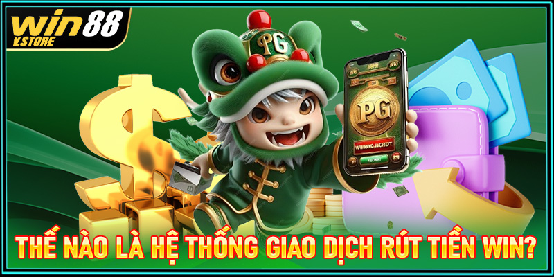 Thế nào là hệ thống giao dịch rút tiền win?