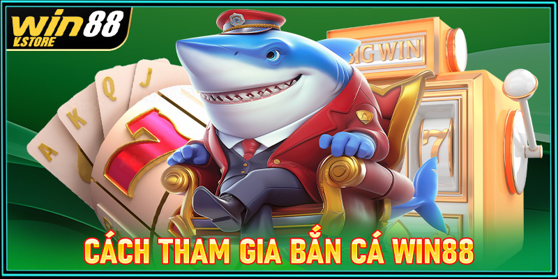 Hướng dẫn chi tiết các bước tham gia cá cược game bắn cá Win88