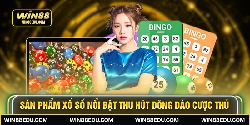 Các sản phẩm xổ số nổi bật thu hút đông đảo cược thủ