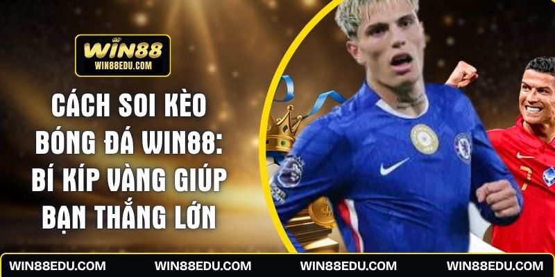 Cách Soi Kèo Bóng Đá WIN88: Bí Kíp Vàng Giúp Bạn Thắng Lớn