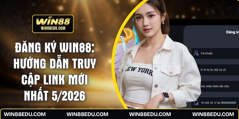 Đăng Ký WIN88: Hướng Dẫn Truy Cập Link Mới Nhất 5/2026