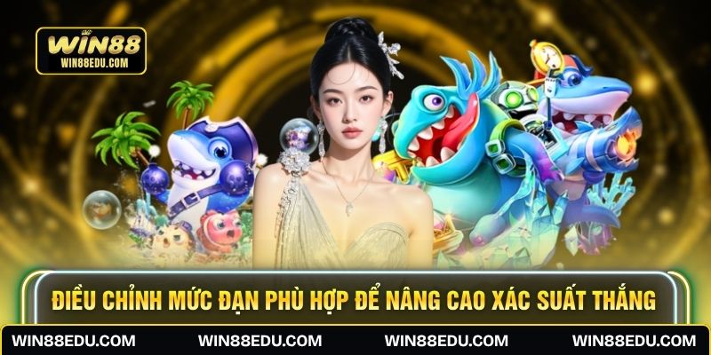 Điều chỉnh mức đạn phù hợp để nâng cao xác suất thắng