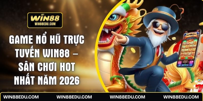 Game Nổ Hũ Trực Tuyến WIN88 – Sân Chơi Hot Nhất Năm 2026
