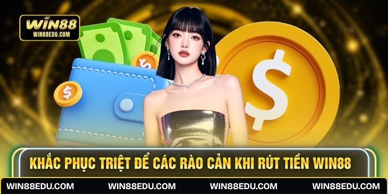 Khắc phục triệt để các rào cản khi rút tiền WIN88