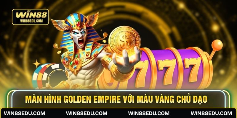 Màn hình Golden Empire với màu vàng chủ đạo