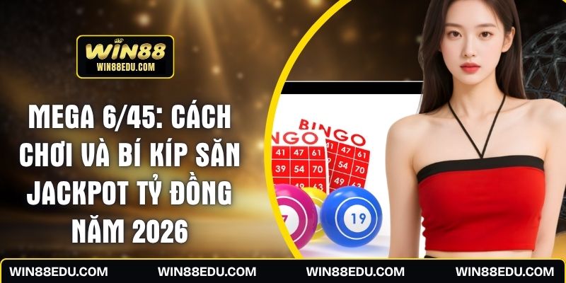 Mega 6/45: Cách Chơi Và Bí Kíp Săn Jackpot Tỷ Đồng Năm 2026
