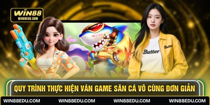 Quy trình thực hiện ván game săn cá vô cùng đơn giản