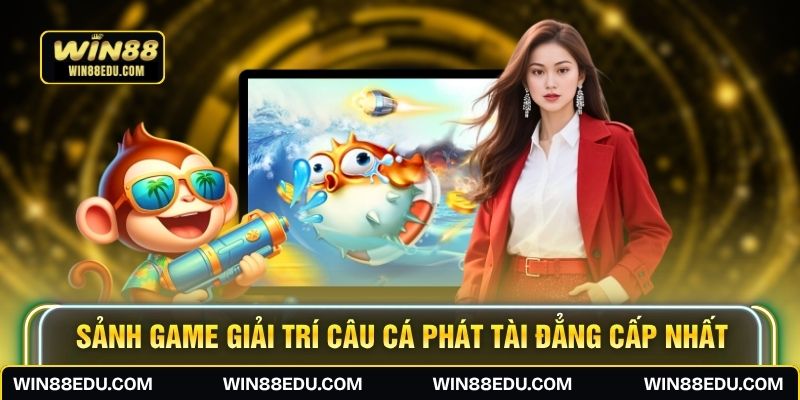 Sảnh game giải trí Câu Cá Phát Tài đẳng cấp nhất