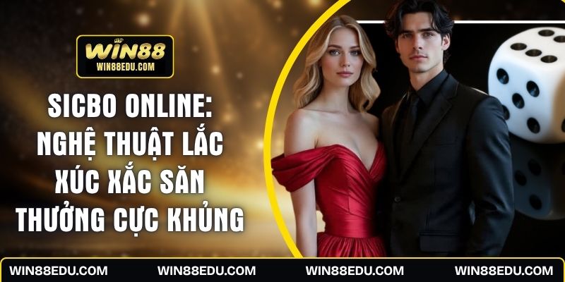 Sicbo Online: Nghệ Thuật Lắc Xúc Xắc Săn Thưởng Cực Khủng