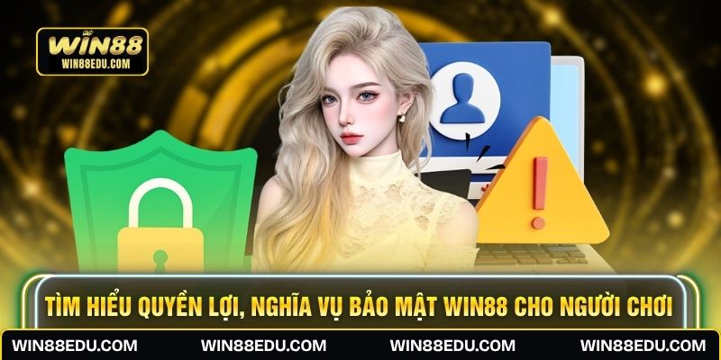 Tìm hiểu quyền lợi, nghĩa vụ bảo mật WIN88 cho người chơi