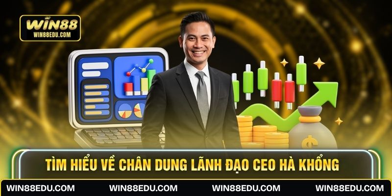 Tìm hiểu về chân dung lãnh đạo CEO Hà Khổng