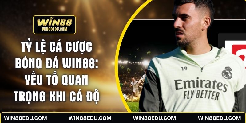 Tỷ Lệ Cá Cược Bóng Đá WIN88: Yếu Tố Quan Trọng Khi Cá Độ